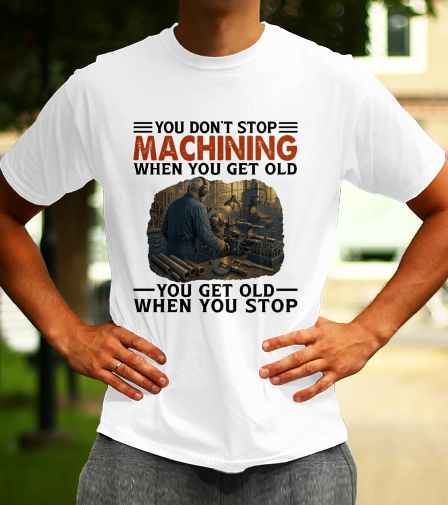 You Don't Stop Machining When You Get Old Vintage Workshop Scene You Get Old When You Stop T-Shirt