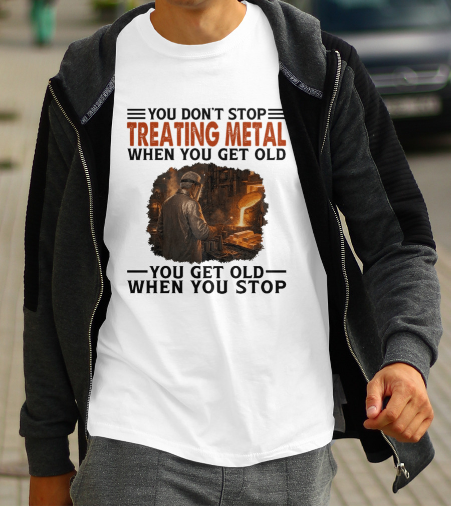 You Don't Stop Treating Metal When You Get Old You Get Old When You Stop T-Shirt