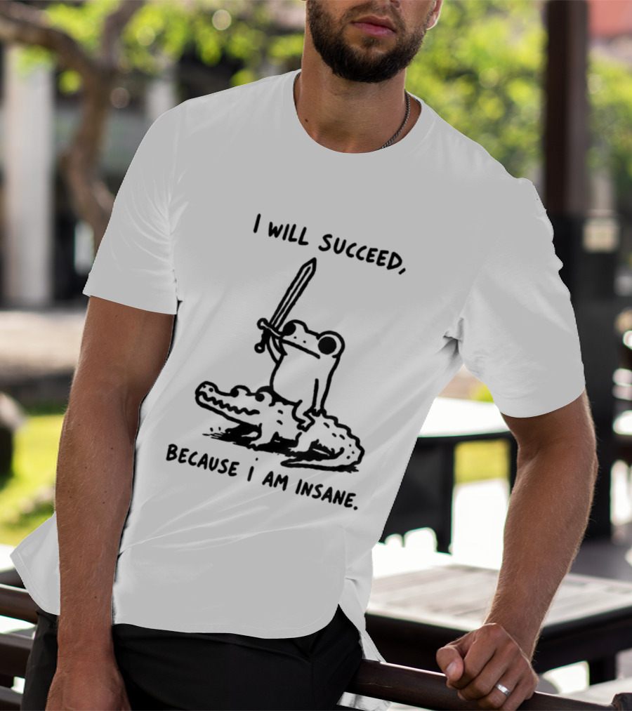 I Will Succeed Because I Am Insane Inspirational Frog Sword Crocodile T-Shirt