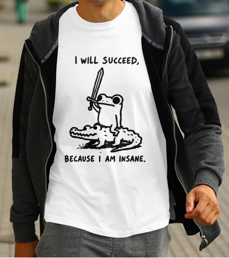 I Will Succeed Because I Am Insane Inspirational Frog Sword Crocodile T-Shirt