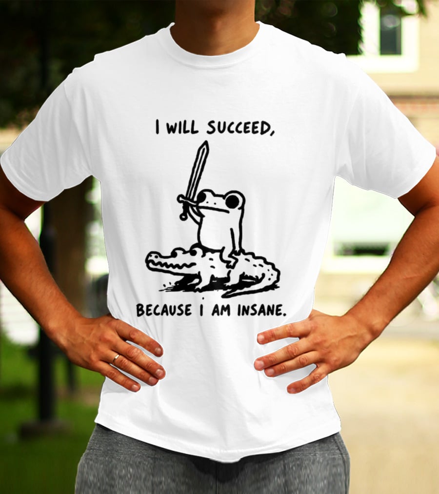 I Will Succeed Because I Am Insane Inspirational Frog Sword Crocodile T-Shirt