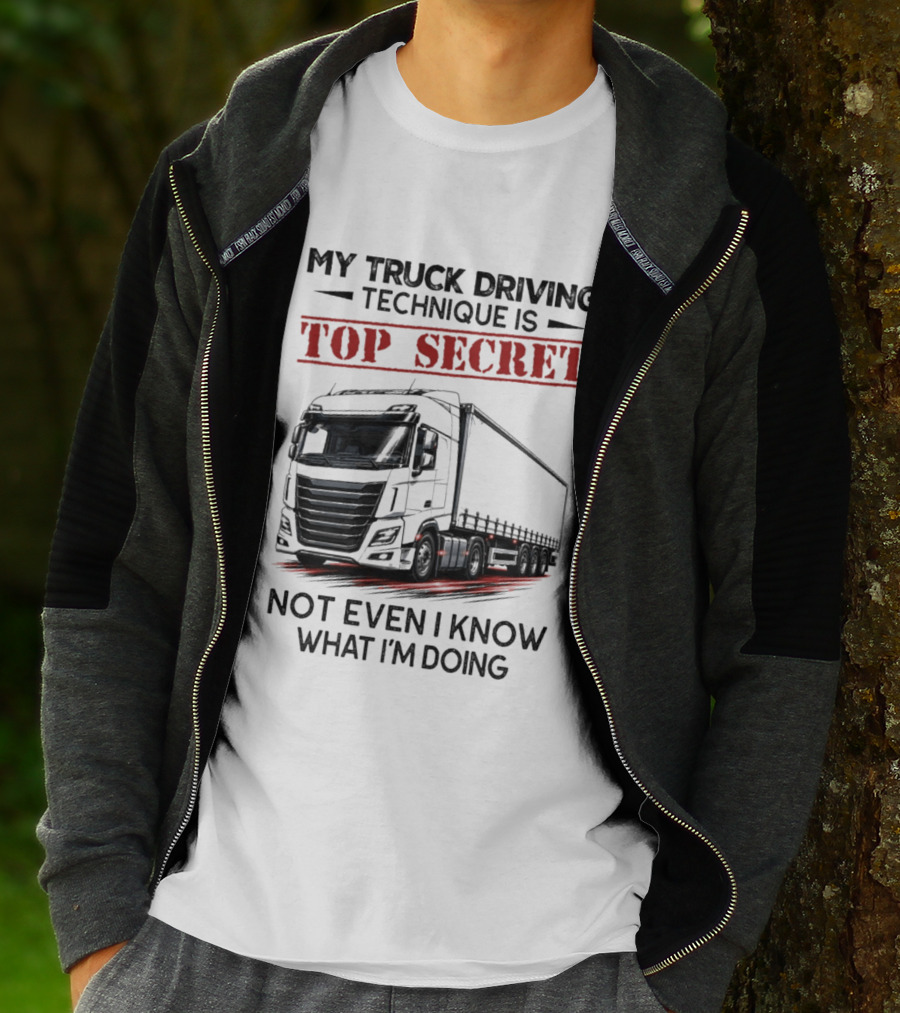My Truck Driving Technique Is Top Secret Not Even I Know What I'm Doing With Truck T-Shirt