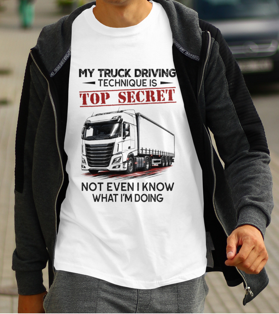 My Truck Driving Technique Is Top Secret Not Even I Know What I'm Doing With Truck T-Shirt