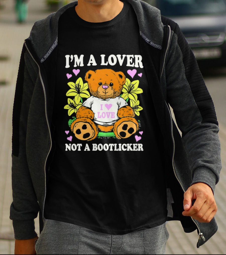 I'm A Lover Not A Bootlicker Teddy Bear I Love Love Hearts Yellow Flowers T-Shirt