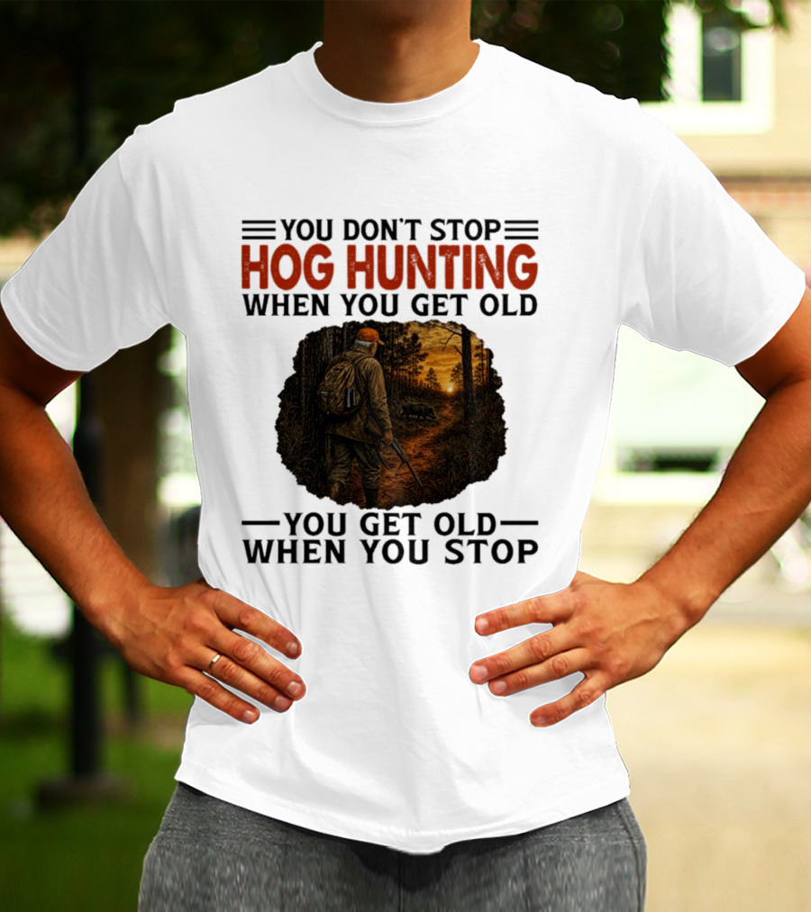 You Don't Stop Hog Hunting When You Get Old Scenic Wildlife Adventure T-Shirt
