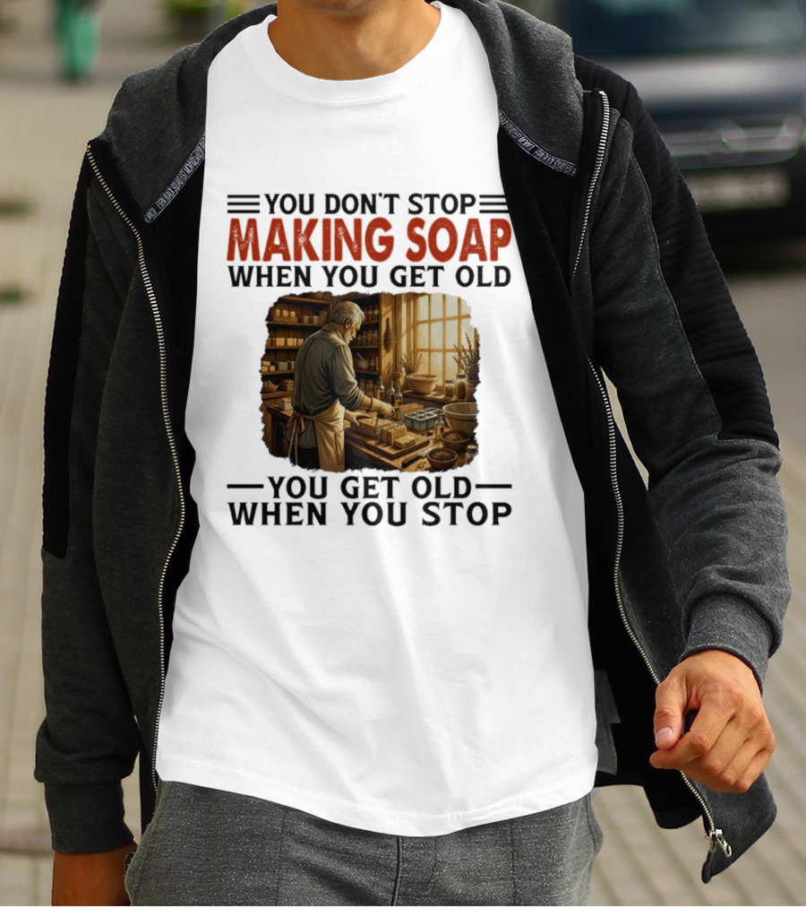 You Don't Stop Making Soap When You Get Old Rustic Workshop Scene T-Shirt