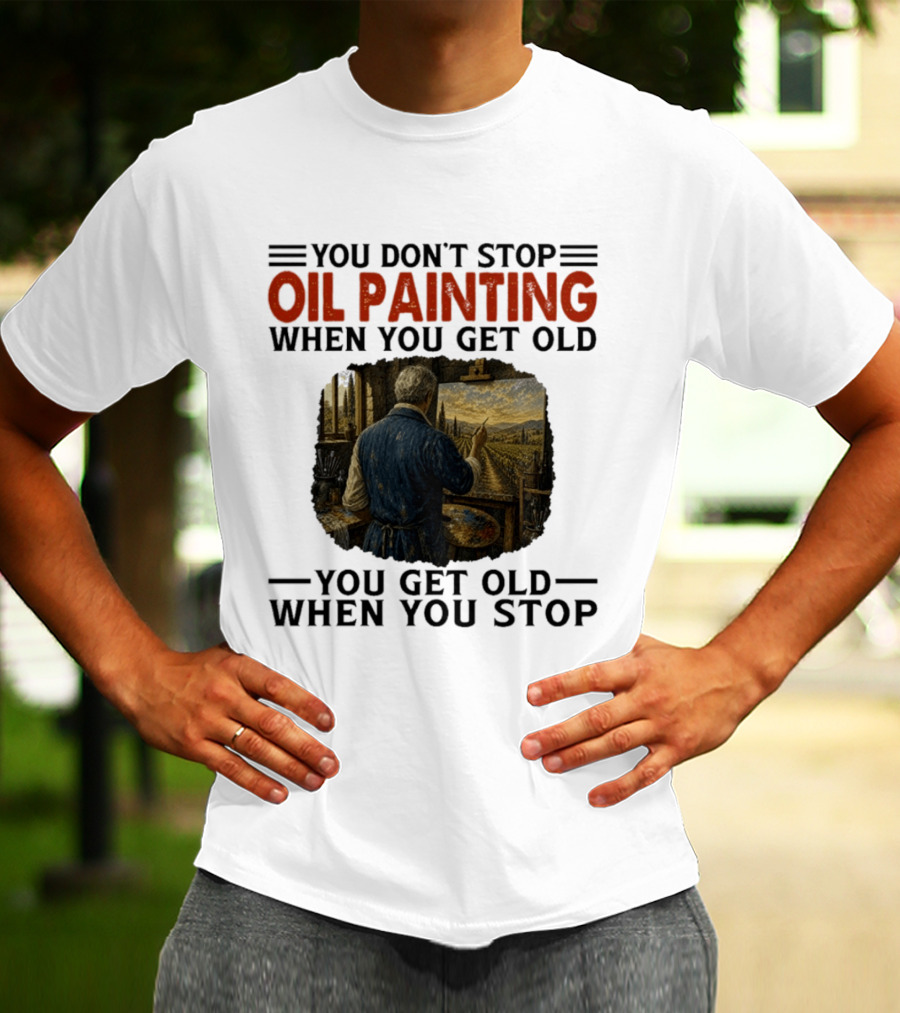 You Don't Stop Oil Painting Get Old Stop Painter Art Mountain Landscape T-Shirt
