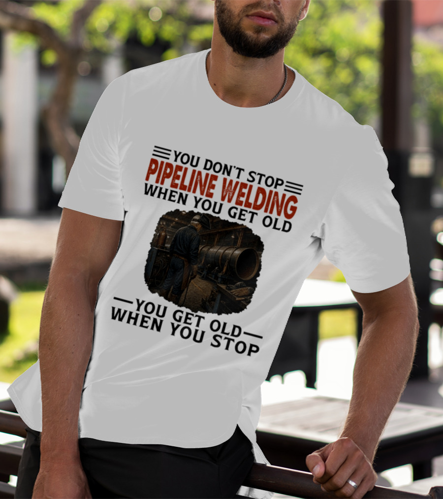 You Don't Stop Pipeline Welding When You Get Old You Get Old When You Stop Retro Welding Scene T-Shirt