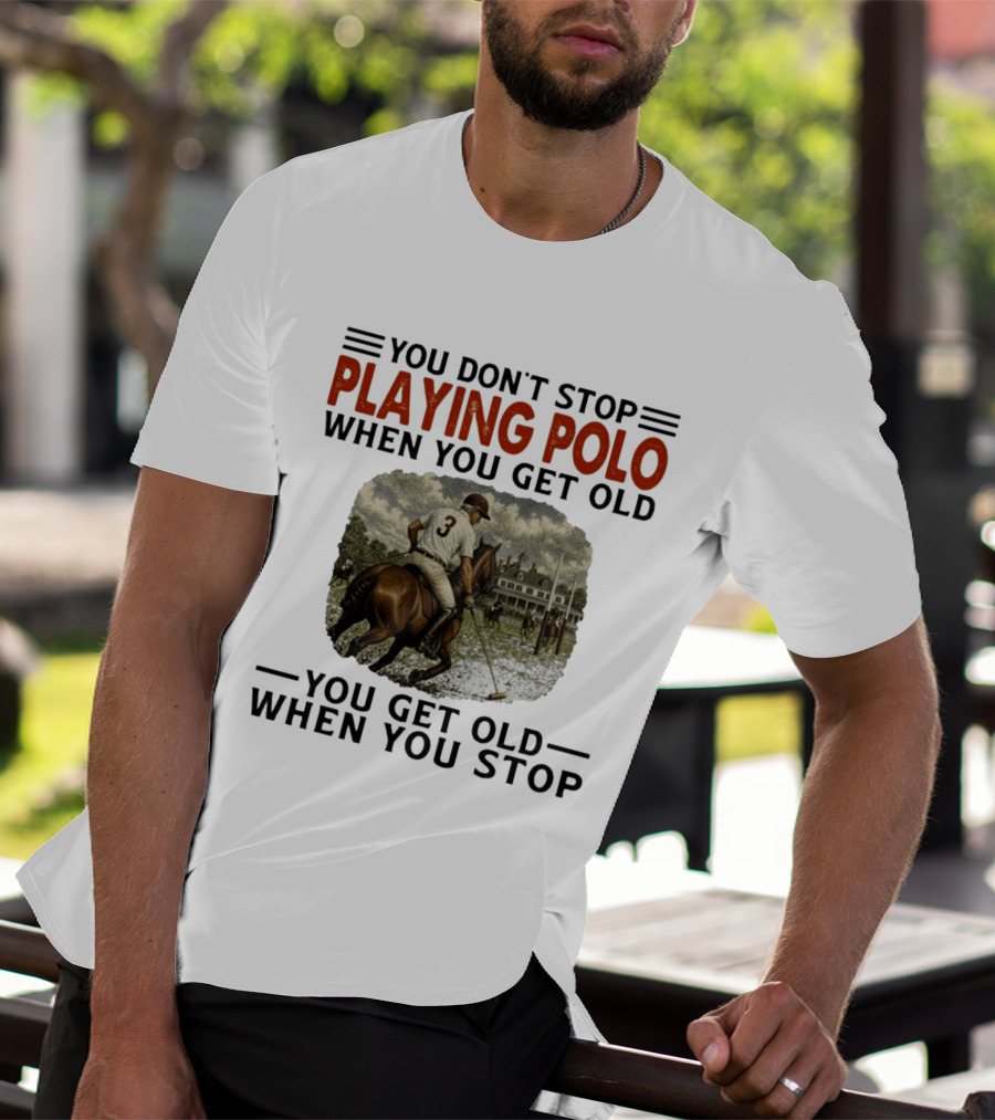 You Don't Stop Playing Polo When You Get Old Equestrian Sports Motivation T-Shirt
