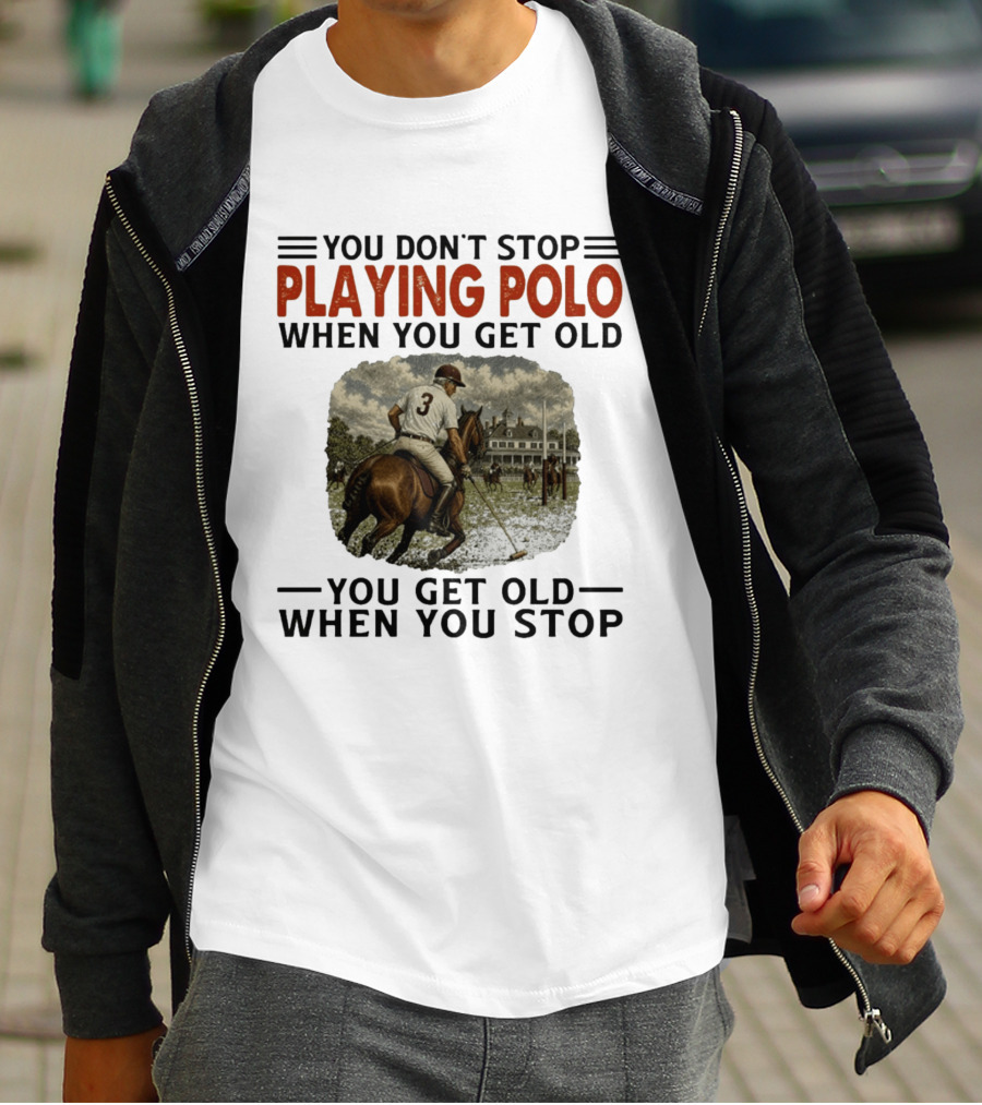 You Don't Stop Playing Polo When You Get Old Equestrian Sports Motivation T-Shirt