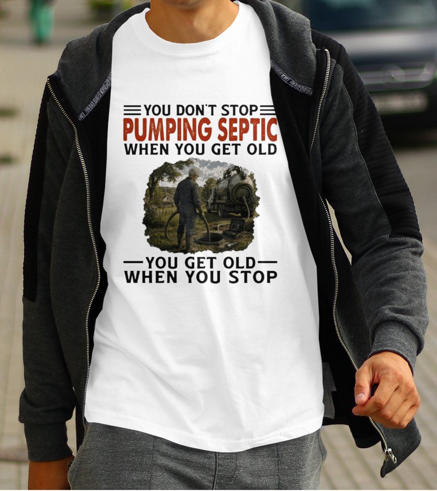 You Don't Stop Pumping Septic When You Get Old Man Working Truck Scene T-Shirt