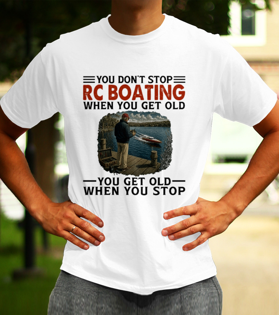 You Don't Stop RC Boating When You Get Old You Get Old When You Stop Enthusiast On Dock With Remote Control Boat Scenic Lake T-Shirt