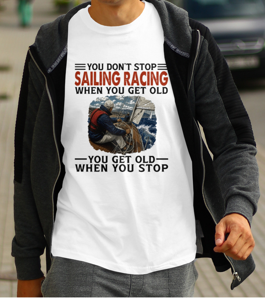 You Don't Stop Sailing Racing Motivational Aging Wisdom T-Shirt