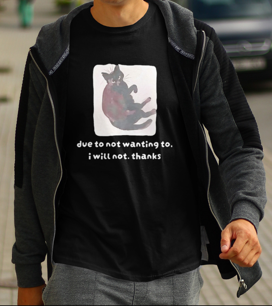 Due To Not Wanting To I Will Not Thanks Cat T-Shirt