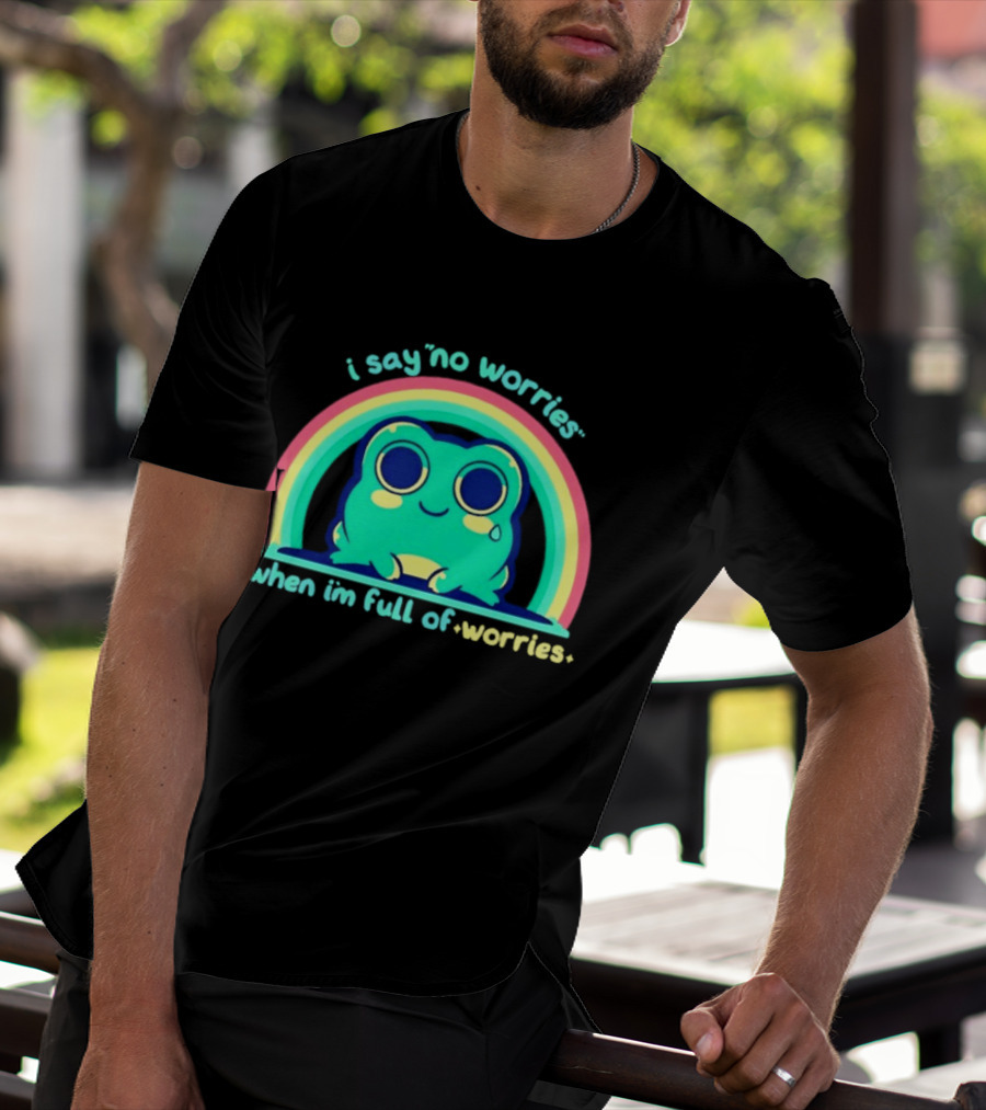 I Say No Worries When I'm Full Of Worries Frog Rainbow T-Shirt