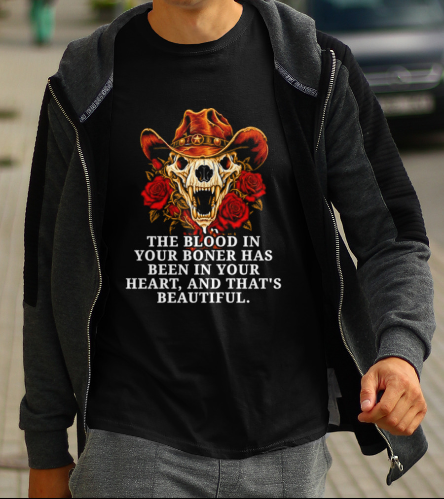 The Blood In Your Boner Has Been In Your Heart And That's Beautiful Skull Roses Cowboy Hat T-Shirt
