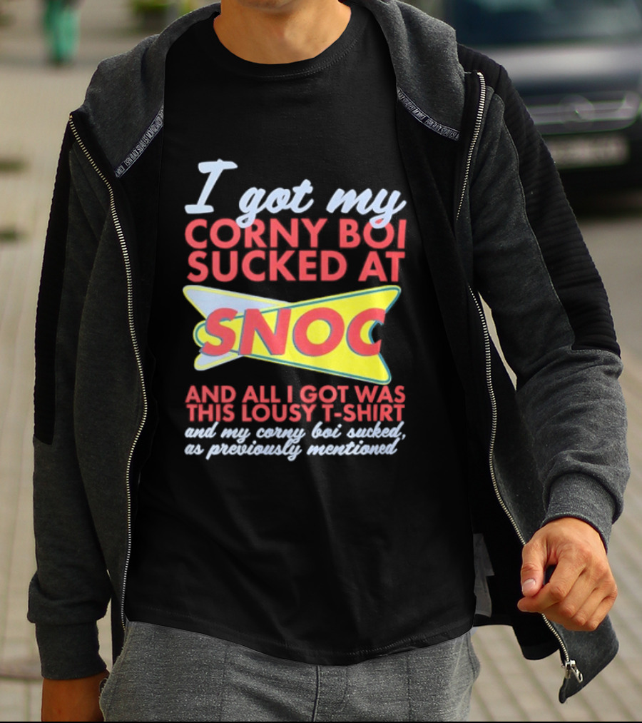 I Got My Corny Boi Sucked At Snoc And All I Got Was This Lousy T T-Shirt