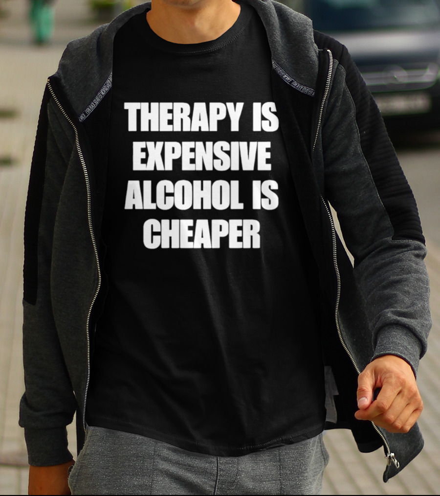 Therapy Is Expensive Alcohol Is Cheaper Humor T-Shirt