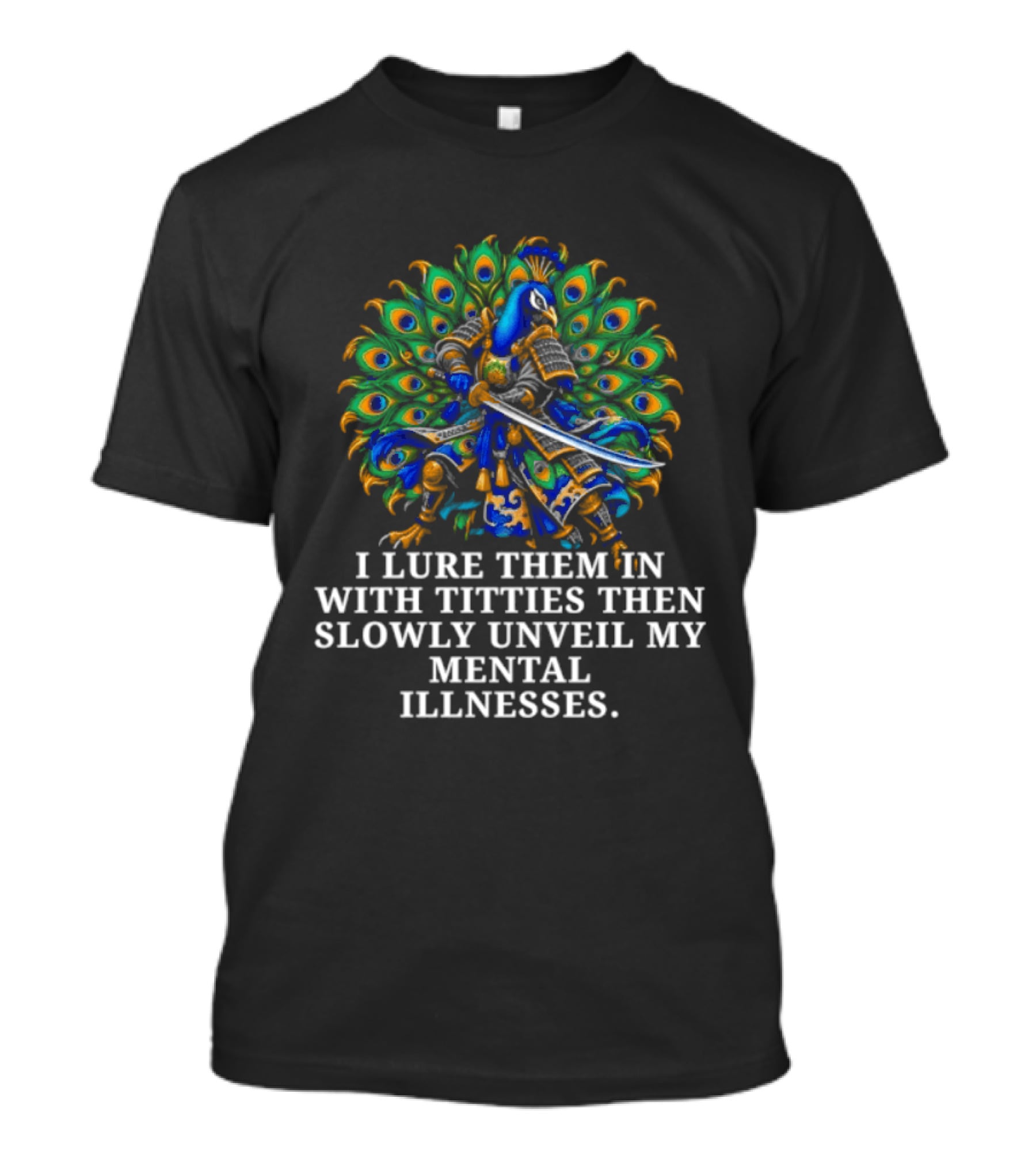 I Lure Them In With Titties Then Slowly Unveil My Mental Illnesses Peacock T-Shirt