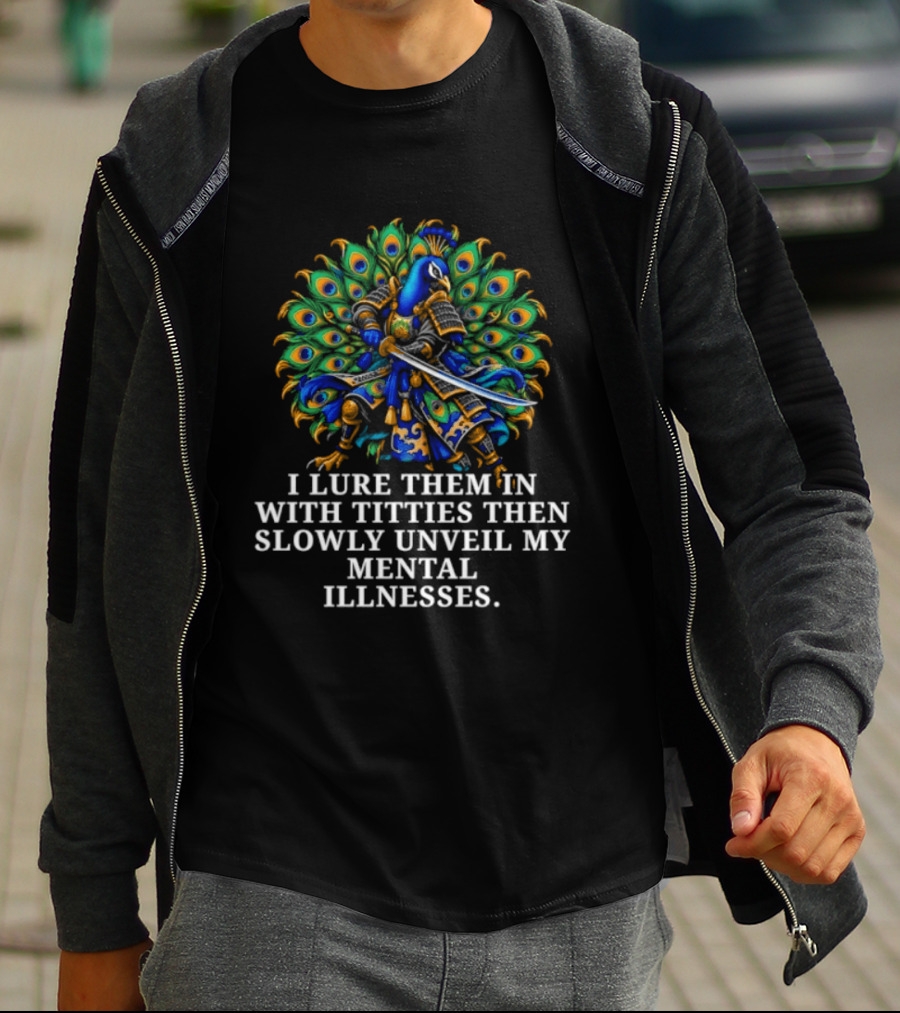 I Lure Them In With Titties Then Slowly Unveil My Mental Illnesses Peacock T-Shirt