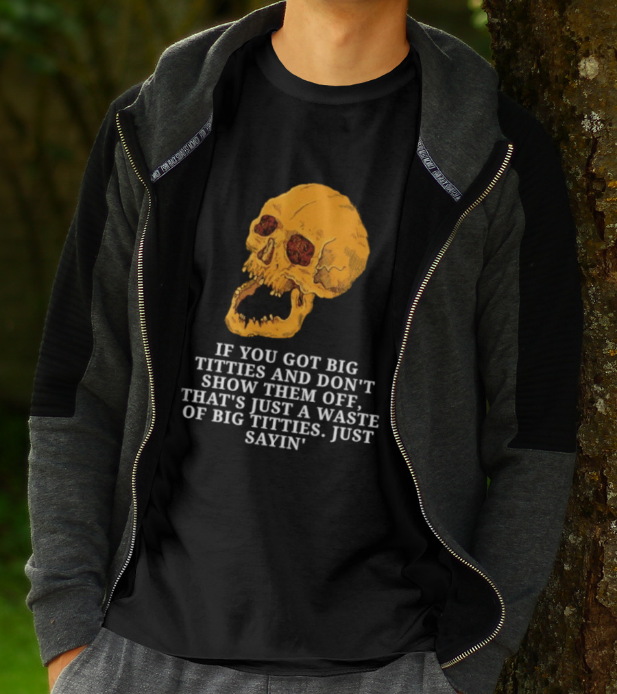 If You Got Big Titties And Don't Show Them Off That's Just A Waste Skull Just Sayin T-Shirt