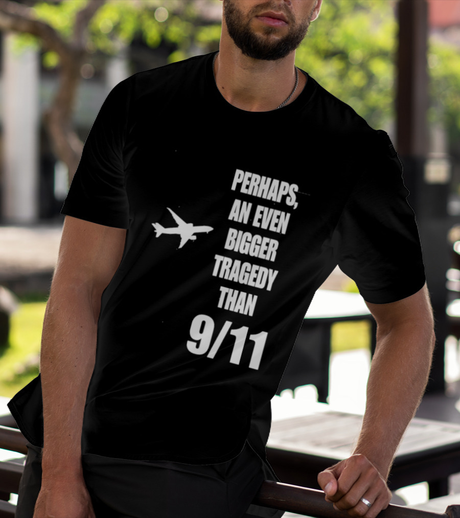 Perhaps An Even Bigger Tragedy Than 9 11 Event T-Shirt