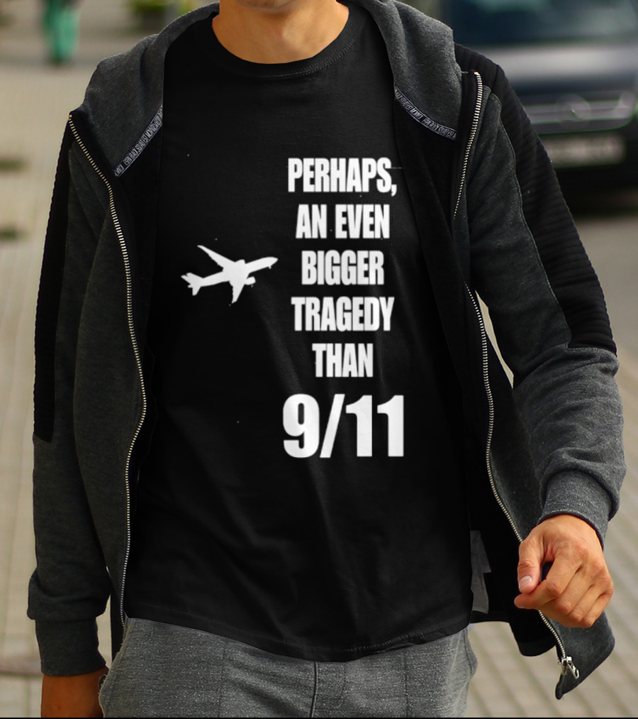 Perhaps An Even Bigger Tragedy Than 9 11 Event T-Shirt