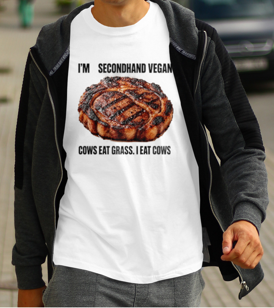 I'm A Secondhand Vegan Cows Eat Grass I Eat Cows Steak Grilled Humor T-Shirt