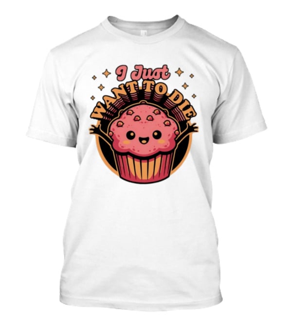 I Just Want To Die Muffin Kawaii Cute Pink Cupcake T-Shirt