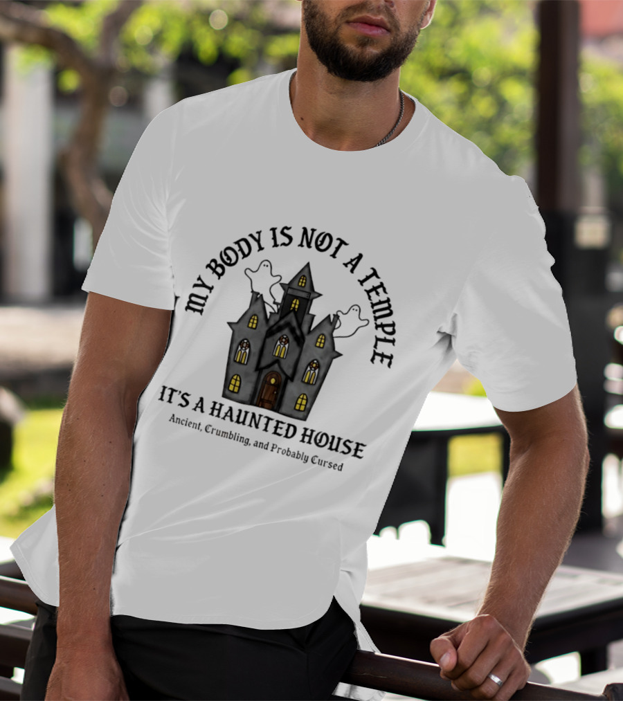 My Body Is Not A Temple It's A Haunted House Crumbling Probably Cursed Halloween T-Shirt