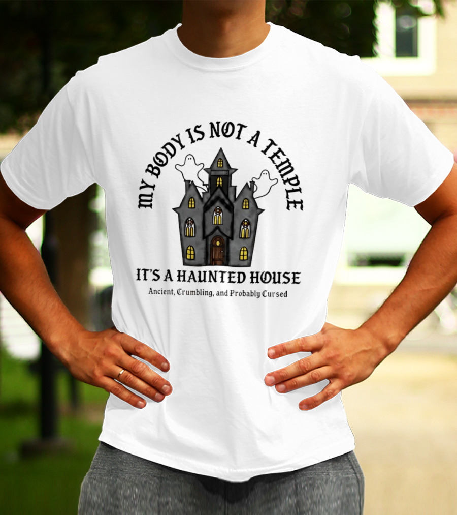 My Body Is Not A Temple It's A Haunted House Crumbling Probably Cursed Halloween T-Shirt