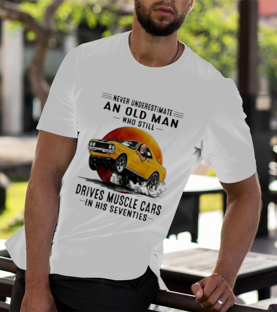 Never Underestimate An Old Man Who Still Drives Muscle Cars In His Seventies Vintage Yellow Car T-Shirt