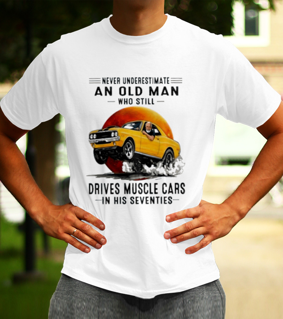 Never Underestimate An Old Man Who Still Drives Muscle Cars In His Seventies Vintage Yellow Car T-Shirt