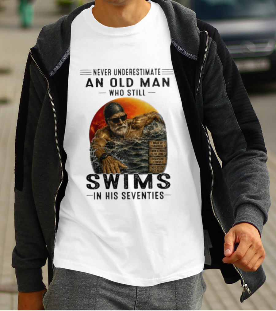 Never Underestimate An Old Man Who Still Swims In His Seventies Vintage Motivational Quotes Wake Up Grateful Swim Strong Discipline T-Shirt