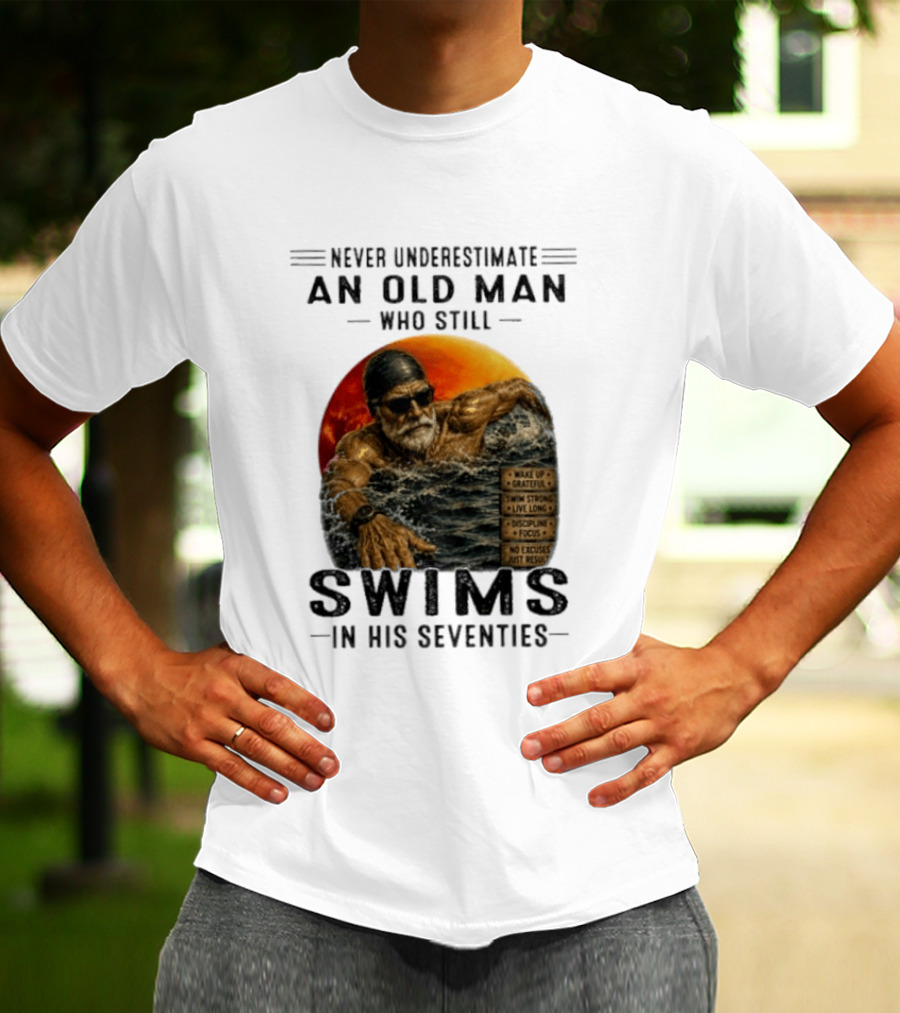 Never Underestimate An Old Man Who Still Swims In His Seventies Vintage Motivational Quotes Wake Up Grateful Swim Strong Discipline T-Shirt