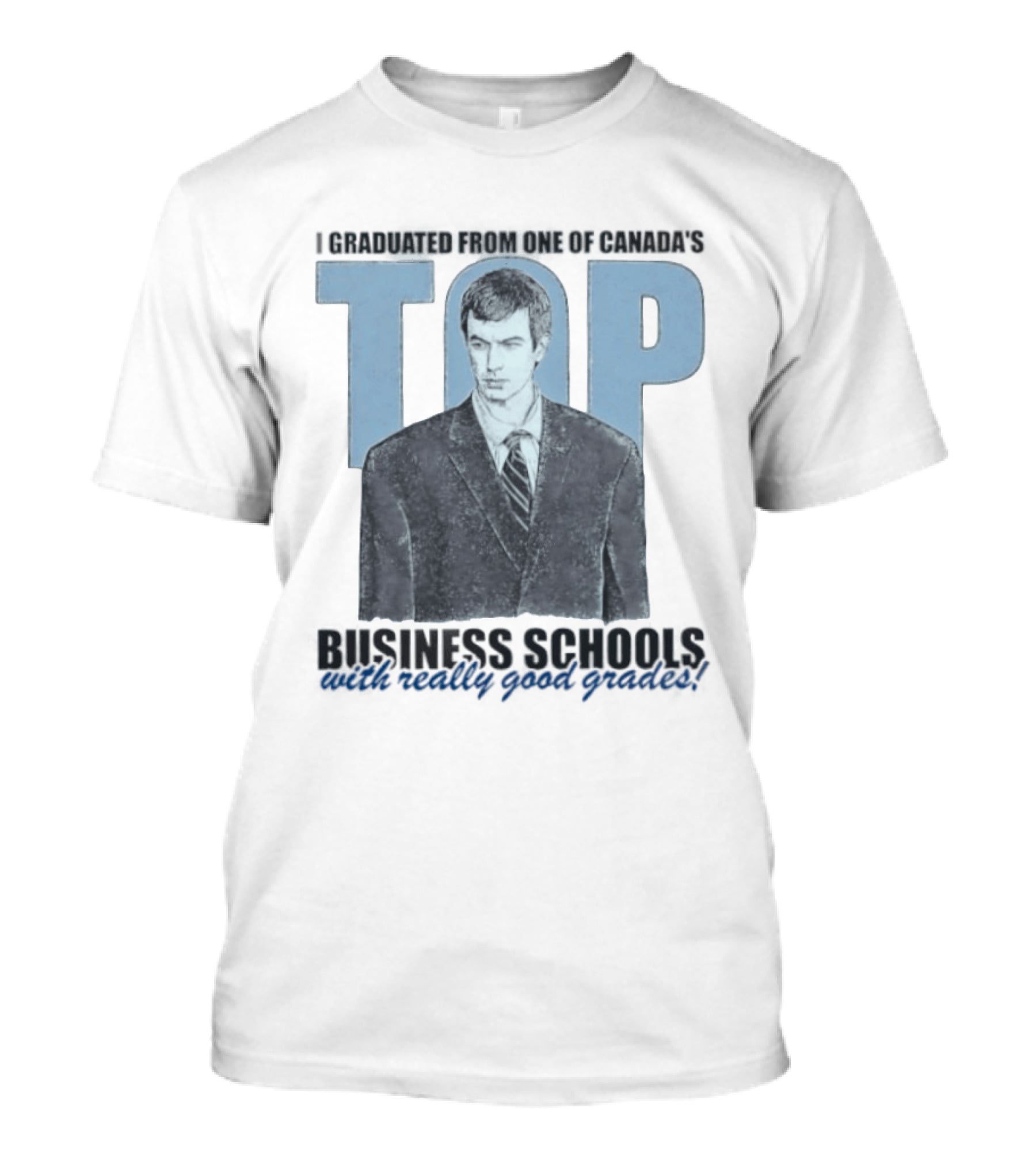 Peter Bacanovic I Graduated From One Of Canada's Top Business Schools With Really Good Grades T-Shirt