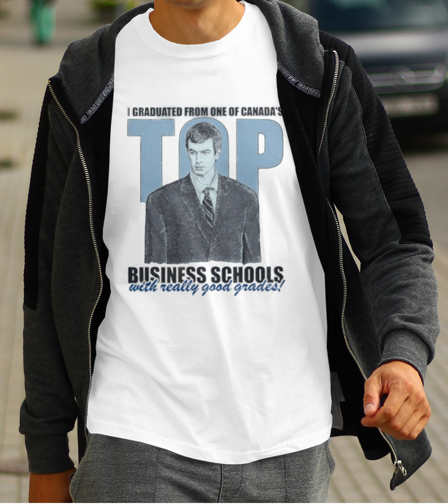 Peter Bacanovic I Graduated From One Of Canada's Top Business Schools With Really Good Grades T-Shirt