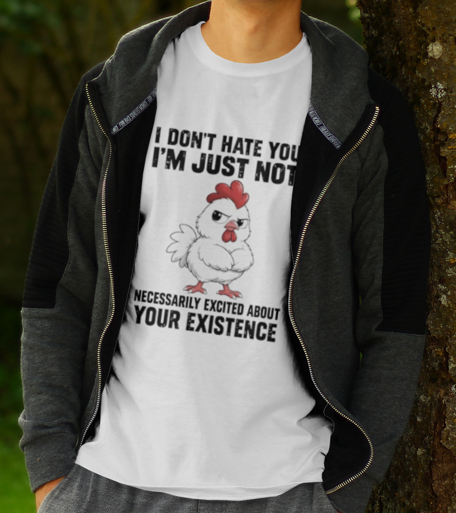 I Don't Hate You I'm Just Not Necessarily Excited About Your Existence T-Shirt