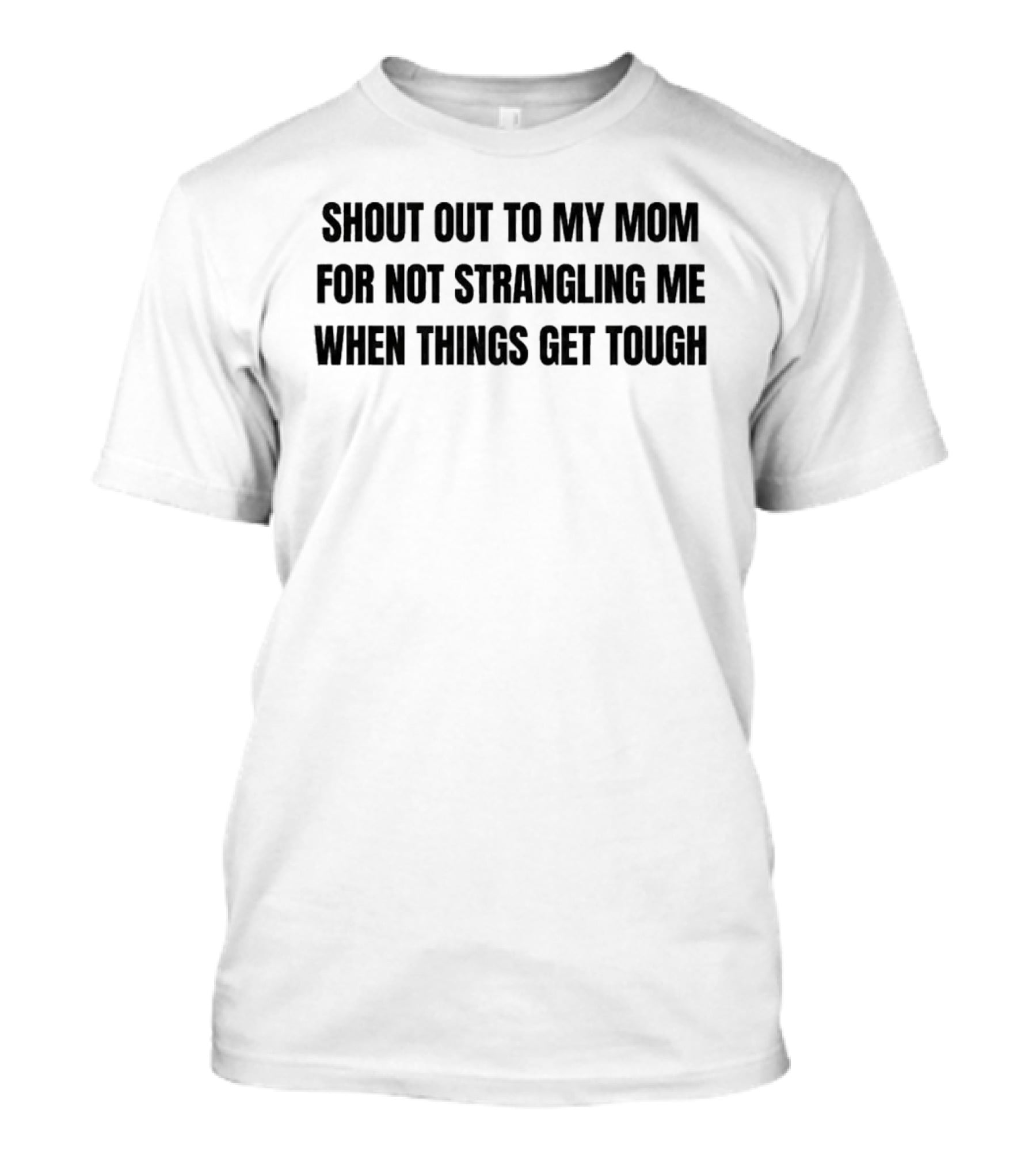 Shout Out To My Mom For Not Strangling Me When Things Get Tough T-Shirt