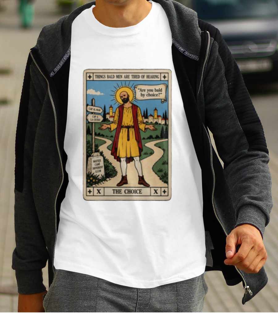 Things Bald Men Are Tired Of Hearing Are You Bald By Choice The Choice Saint Bald Man Tarot T-Shirt