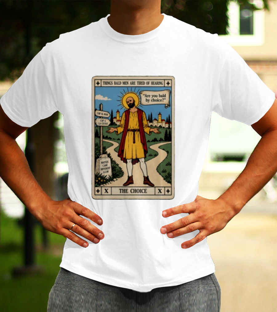 Things Bald Men Are Tired Of Hearing Are You Bald By Choice The Choice Saint Bald Man Tarot T-Shirt