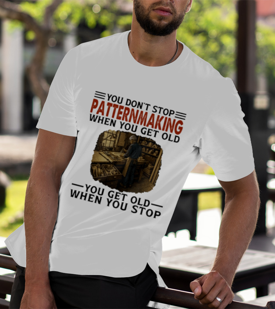You Don't Stop Patternmaking When You Get Old You Get Old When You Stop Vintage Workshop Craftsman T-Shirt