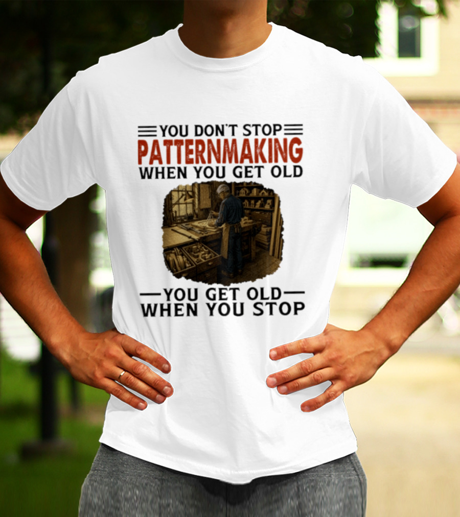 You Don't Stop Patternmaking When You Get Old You Get Old When You Stop Vintage Workshop Craftsman T-Shirt