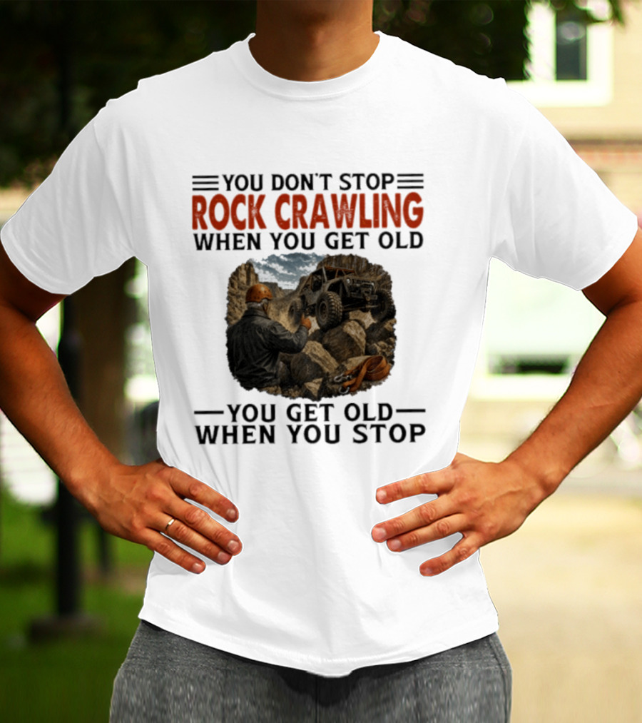 You Don't Stop Rock Crawling When You Get Old You Get Old When You Stop Adventure Off Roading Jeep Journey T-Shirt