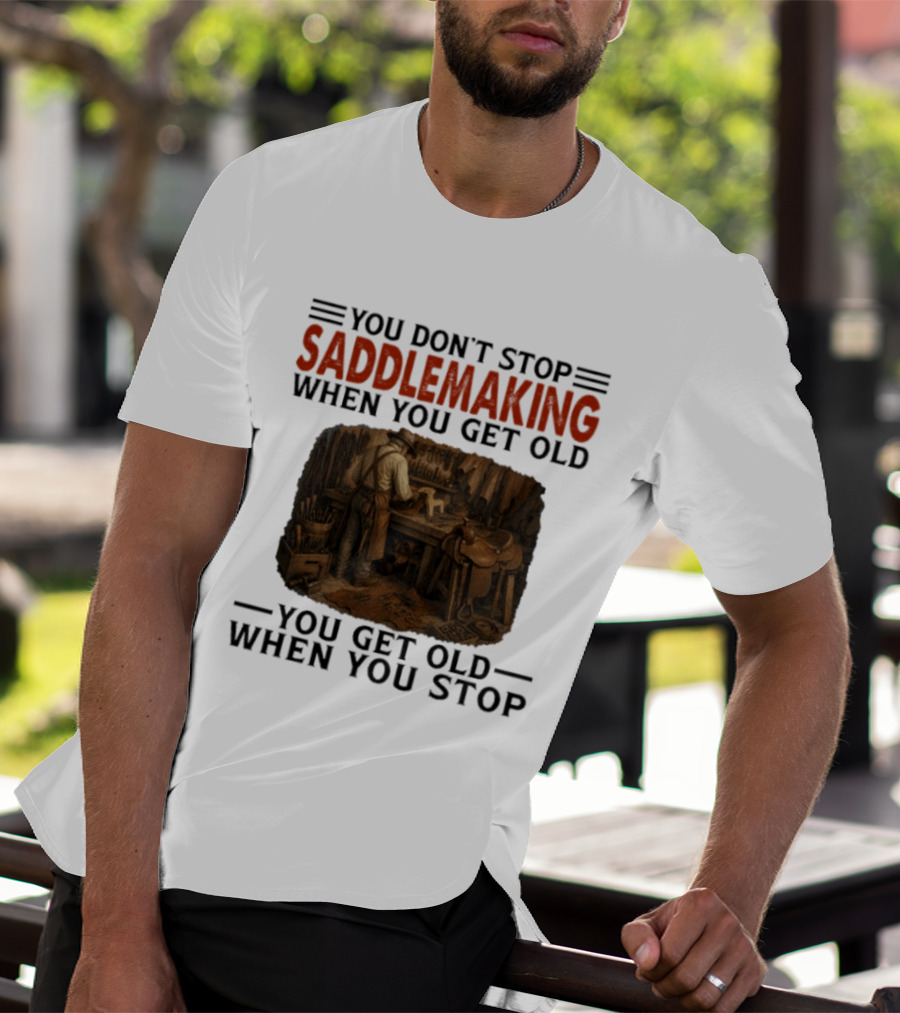 You Don't Stop Saddlemaking When You Get Old Vintage Craftsman Workshop T-Shirt