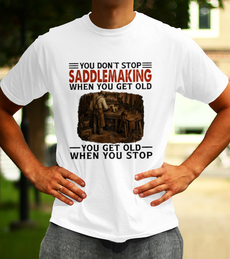 You Don't Stop Saddlemaking When You Get Old Vintage Craftsman Workshop T-Shirt