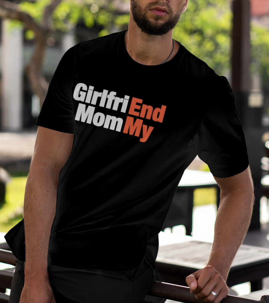 Girlfriend Mom My End T-Shirt