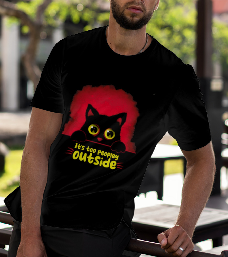 It's Too Peopley Outside Black Cat Introvert Humorous Statement For Cat Lovers T-Shirt