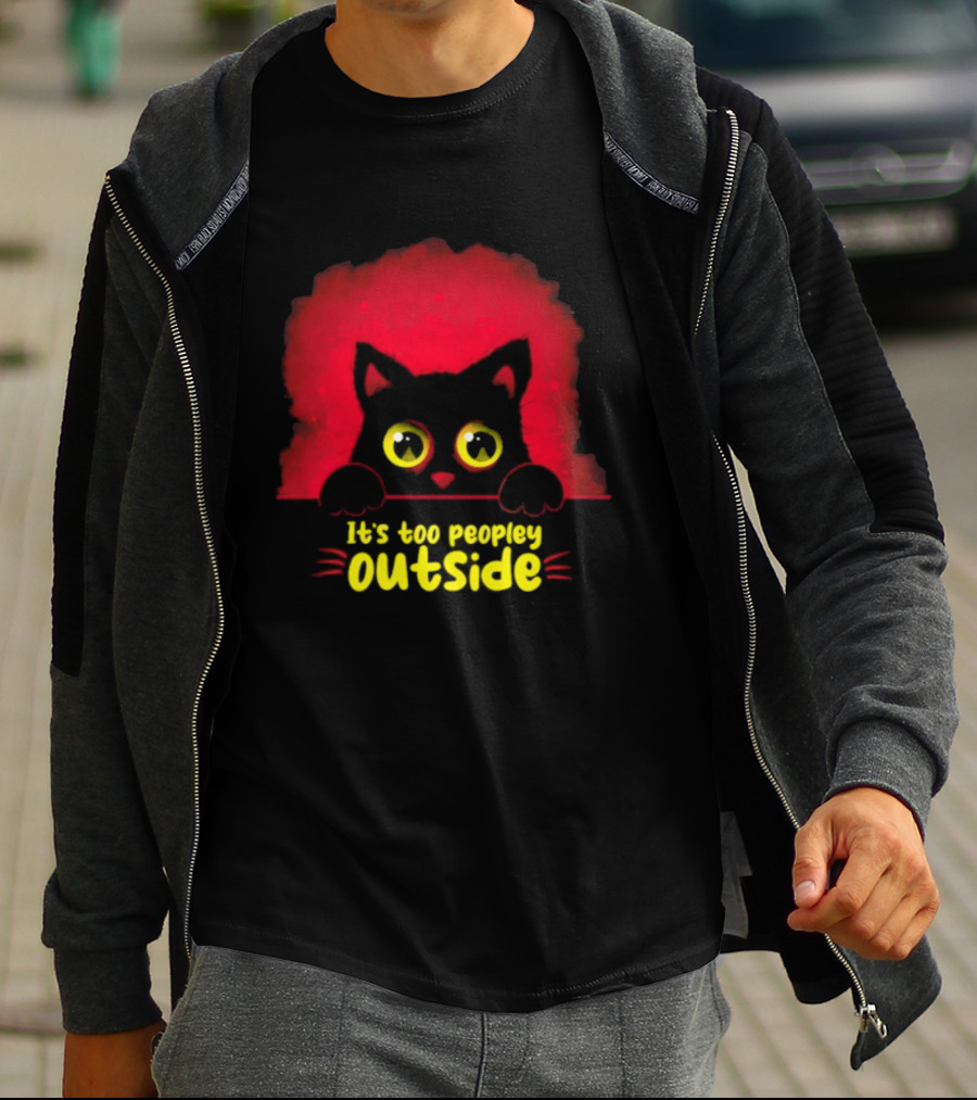 It's Too Peopley Outside Black Cat Introvert Humorous Statement For Cat Lovers T-Shirt