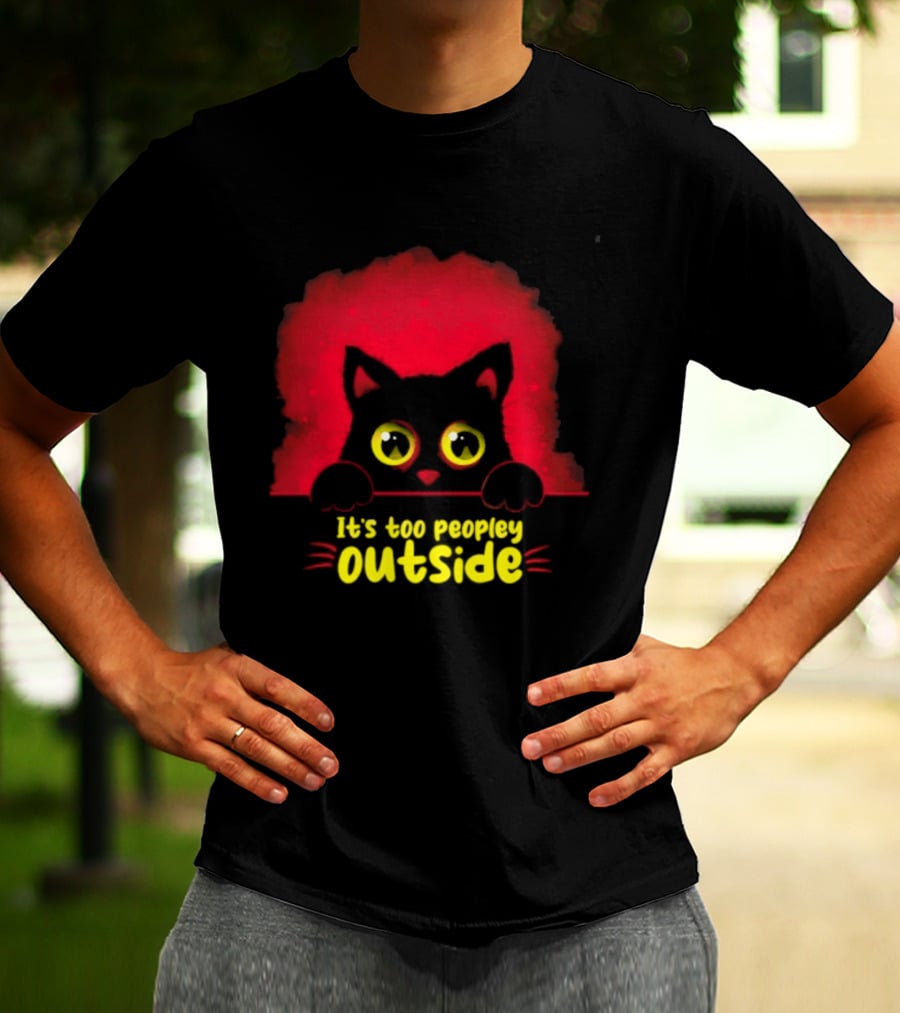 It's Too Peopley Outside Black Cat Introvert Humorous Statement For Cat Lovers T-Shirt